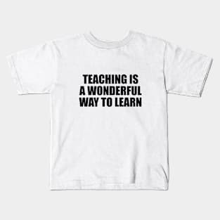 Teaching is a wonderful way to learn Kids T-Shirt